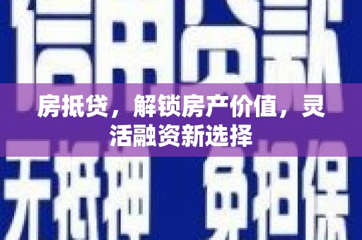 无锡房抵贷，解锁房产价值，灵活融资新选择