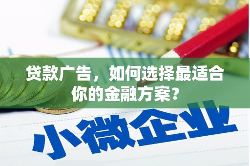 无锡贷款广告，如何选择最适合你的金融方案？