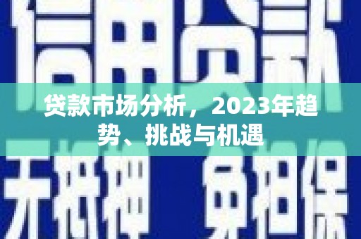 无锡贷款市场分析，2023年趋势、挑战与机遇