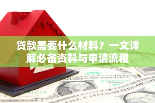 无锡贷款需要什么材料？一文详解必备资料与申请流程