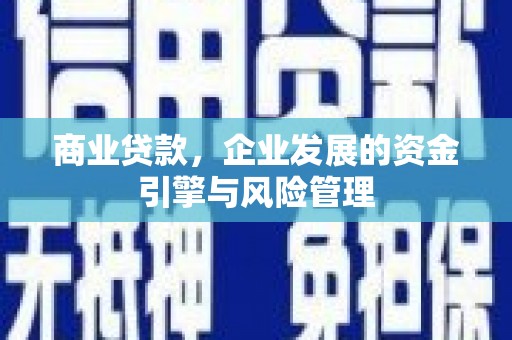 无锡商业贷款，企业发展的资金引擎与风险管理