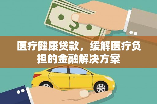 无锡医疗健康贷款，缓解医疗负担的金融解决方案