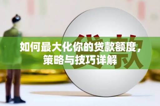 无锡如何最大化你的贷款额度，策略与技巧详解