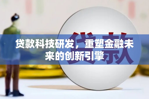 无锡贷款科技研发，重塑金融未来的创新引擎