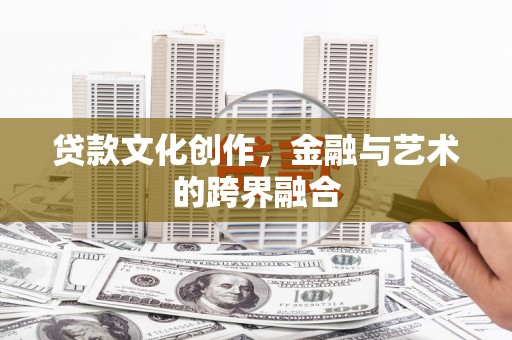 无锡贷款文化创作，金融与艺术的跨界融合