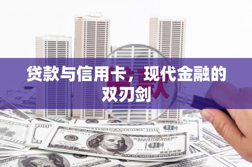无锡贷款与信用卡，现代金融的双刃剑