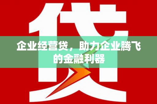 无锡企业经营贷，助力企业腾飞的金融利器