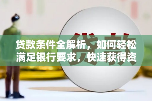 无锡贷款条件全解析，如何轻松满足银行要求，快速获得资金支持