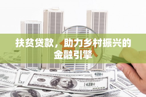 无锡扶贫贷款，助力乡村振兴的金融引擎