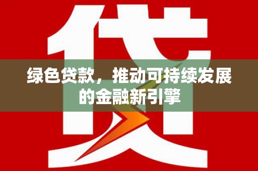 无锡绿色贷款，推动可持续发展的金融新引擎