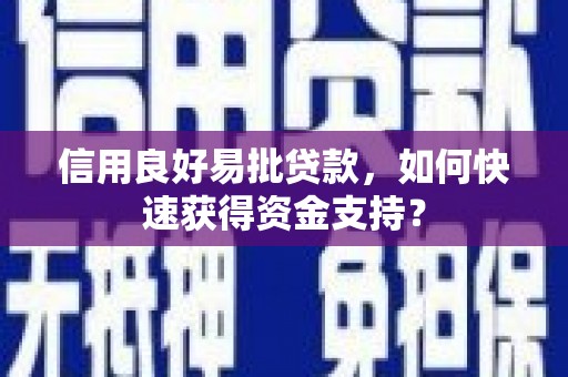 无锡信用良好易批贷款，如何快速获得资金支持？