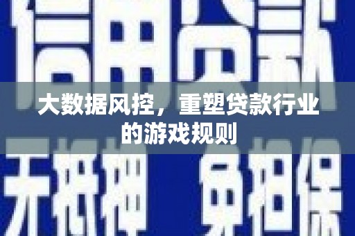 无锡大数据风控，重塑贷款行业的游戏规则