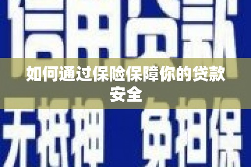 无锡如何通过保险保障你的贷款安全