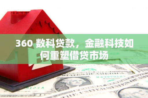 无锡360 数科贷款，金融科技如何重塑借贷市场