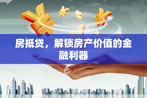 无锡房抵贷，解锁房产价值的金融利器
