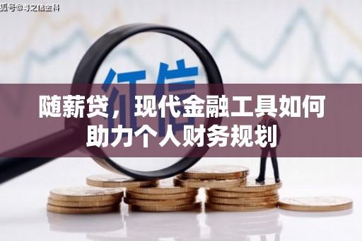无锡随薪贷，现代金融工具如何助力个人财务规划