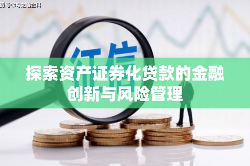 无锡探索资产证券化贷款的金融创新与风险管理