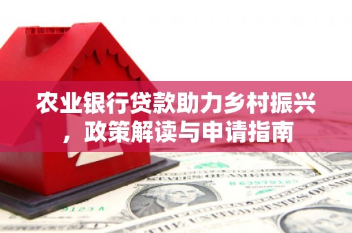无锡农业银行贷款助力乡村振兴，政策解读与申请指南
