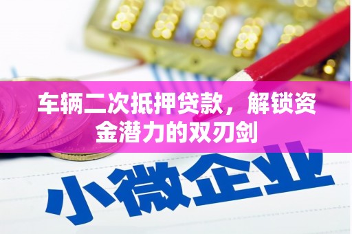 无锡车辆二次抵押贷款，解锁资金潜力的双刃剑