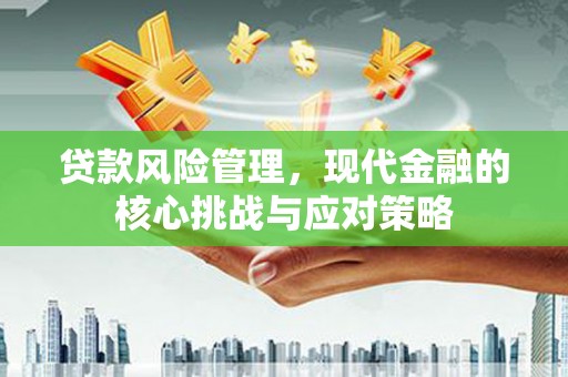 无锡贷款风险管理，现代金融的核心挑战与应对策略