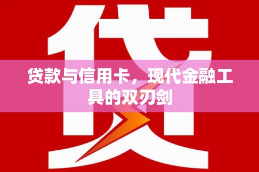 无锡贷款与信用卡，现代金融工具的双刃剑