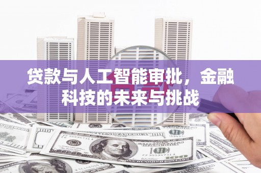 无锡贷款与人工智能审批，金融科技的未来与挑战