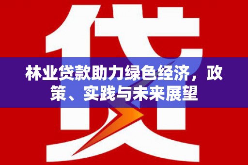 无锡林业贷款助力绿色经济，政策、实践与未来展望
