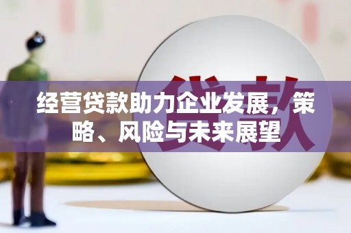 无锡经营贷款助力企业发展，策略、风险与未来展望