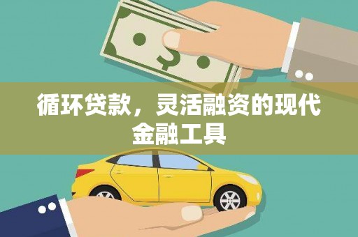 无锡循环贷款，灵活融资的现代金融工具