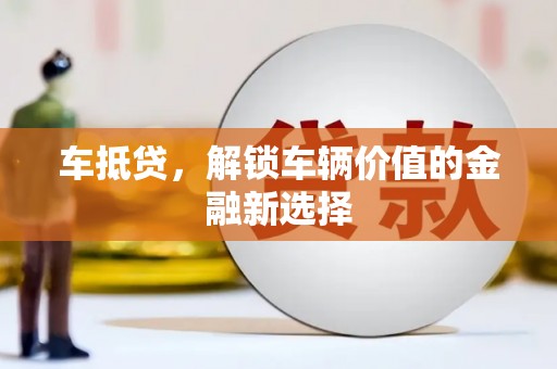 无锡车抵贷，解锁车辆价值的金融新选择