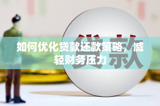 无锡如何优化贷款还款策略，减轻财务压力
