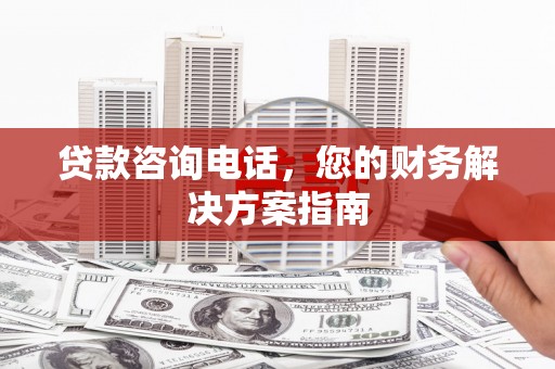 无锡贷款咨询电话，您的财务解决方案指南
