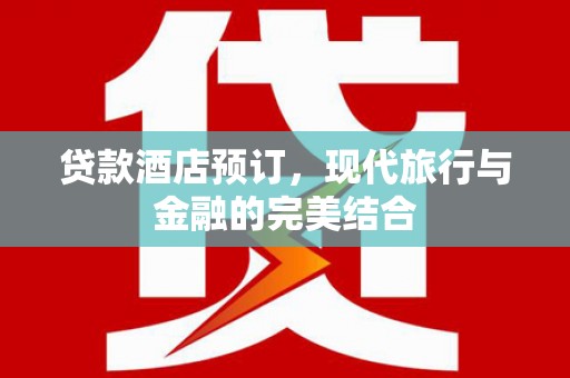 无锡贷款酒店预订，现代旅行与金融的完美结合