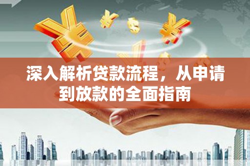 无锡深入解析贷款流程，从申请到放款的全面指南