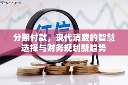 无锡分期付款，现代消费的智慧选择与财务规划新趋势