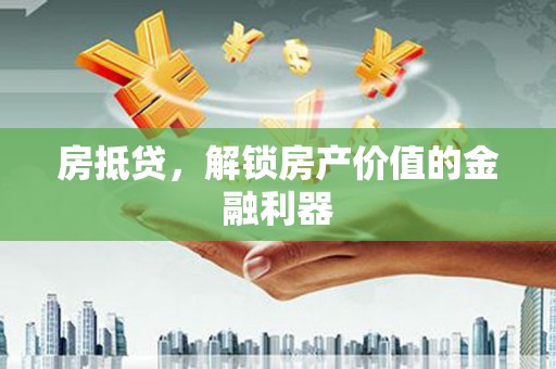 无锡房抵贷，解锁房产价值的金融利器