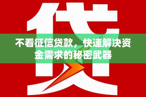 无锡不看征信贷款，快速解决资金需求的秘密武器