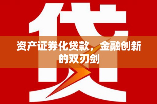 无锡资产证券化贷款，金融创新的双刃剑