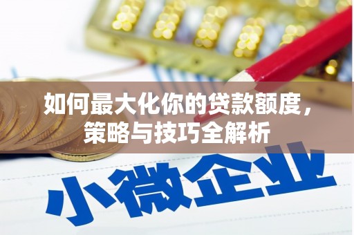 无锡如何最大化你的贷款额度，策略与技巧全解析