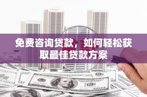 无锡免费咨询贷款，如何轻松获取最佳贷款方案