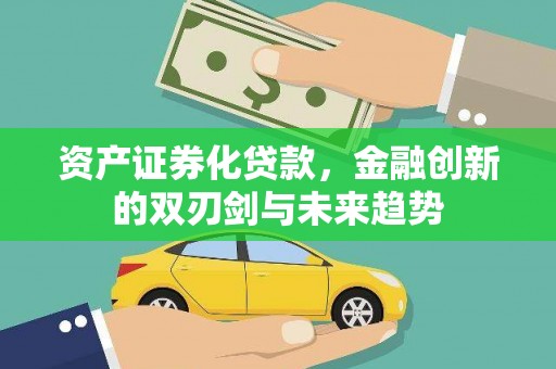 无锡资产证券化贷款，金融创新的双刃剑与未来趋势