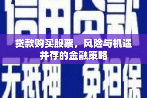 无锡贷款购买股票，风险与机遇并存的金融策略