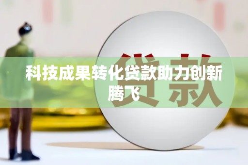 无锡科技成果转化贷款助力创新腾飞