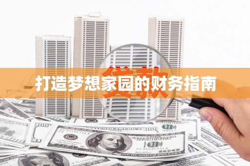 无锡打造梦想家园的财务指南