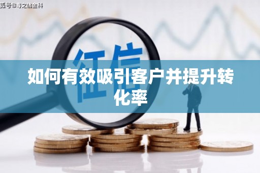无锡如何有效吸引客户并提升转化率