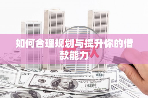 无锡如何合理规划与提升你的借款能力