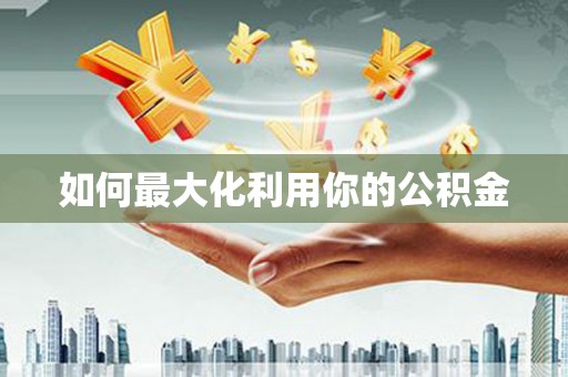 无锡如何最大化利用你的公积金