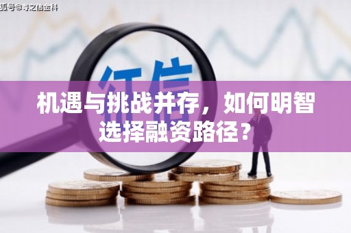 无锡机遇与挑战并存，如何明智选择融资路径？