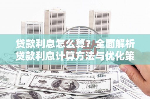 无锡贷款利息怎么算？全面解析贷款利息计算方法与优化策略