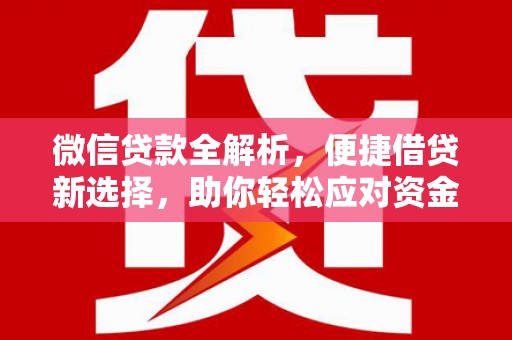 无锡微信贷款全解析，便捷借贷新选择，助你轻松应对资金需求